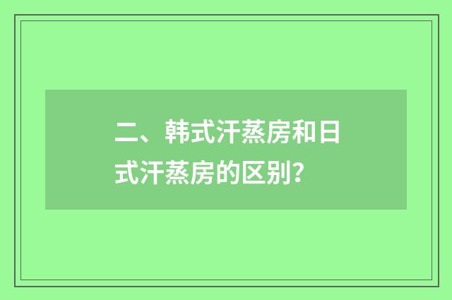 二、韩式汗蒸房和日式汗蒸房的区别？