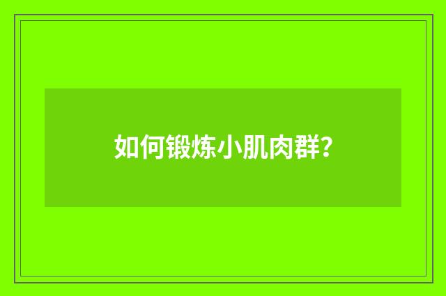 如何锻炼小肌肉群？