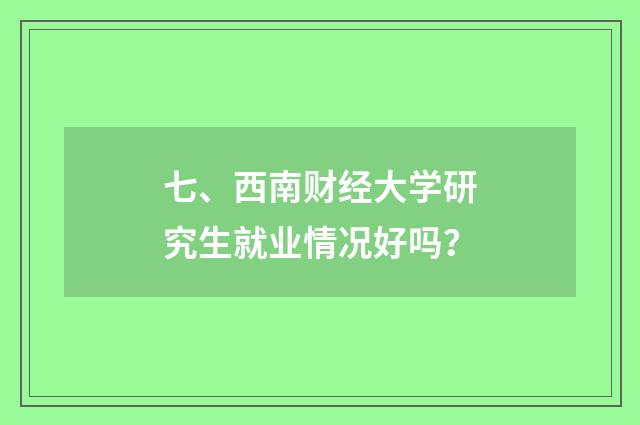 七、西南财经大学研究生就业情况好吗？
