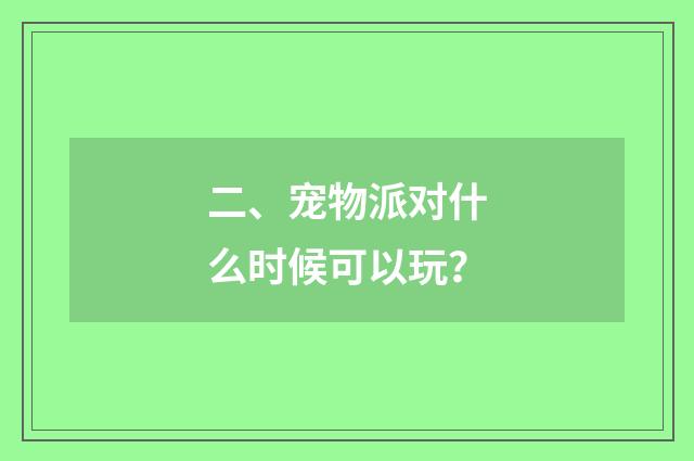 二、宠物派对什么时候可以玩？