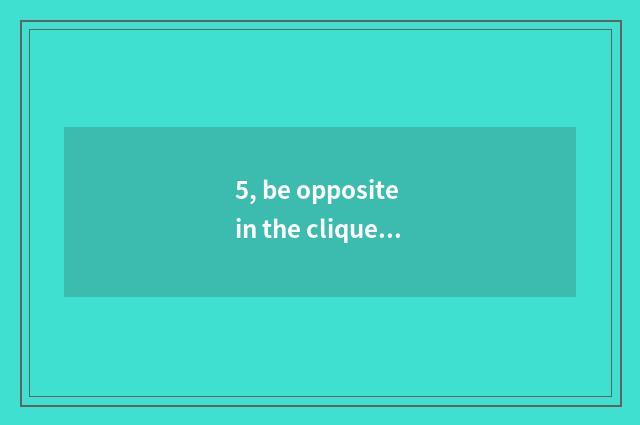 5, be opposite in the clique in how to raise pet?