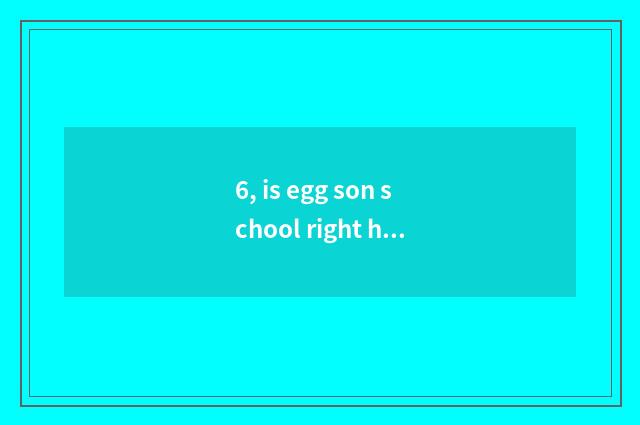 6, is egg son school right how call pet?