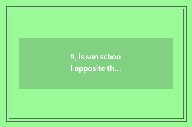 9, is son school opposite the egg how to raise pet?