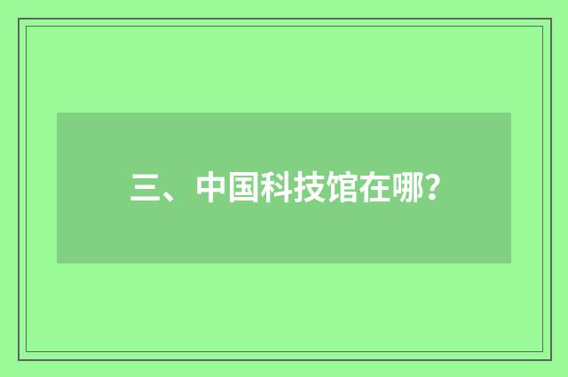 三、中国科技馆在哪？