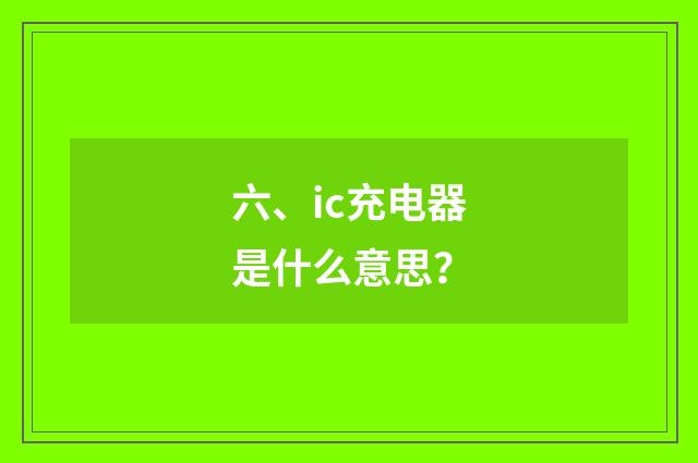六、ic充电器是什么意思？