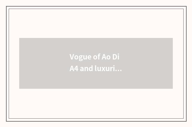 Vogue of Ao Di A4 and luxurious distinction?