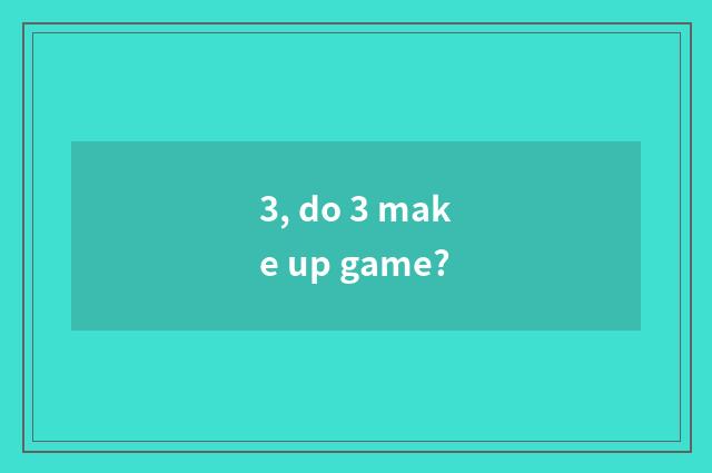 3, do 3 make up game?