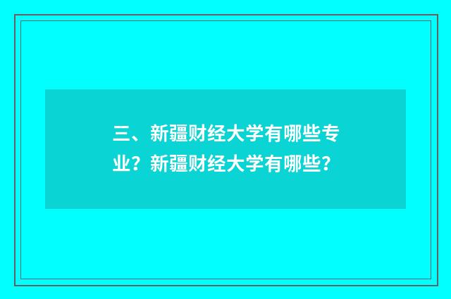 三、新疆财经大学有哪些专业？新疆财经大学有哪些？