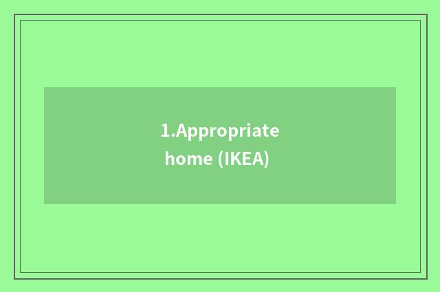 1.Appropriate home (IKEA)