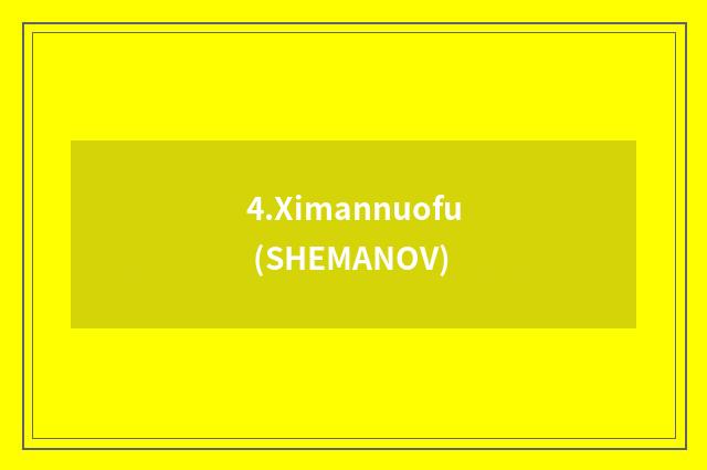 4.Ximannuofu (SHEMANOV)