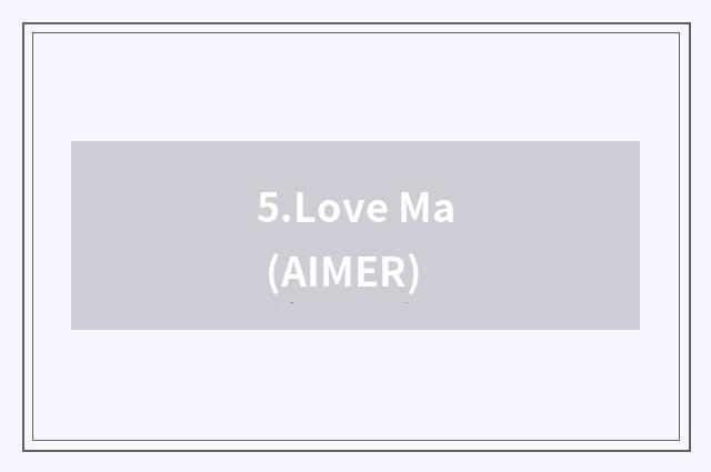 5.Love Ma (AIMER)