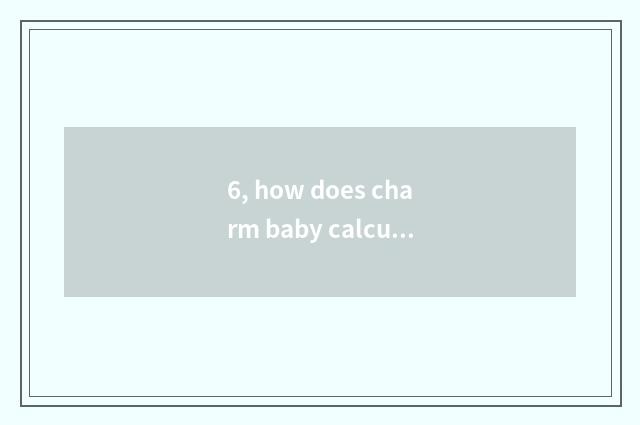 6, how does charm baby calculate archives to look?