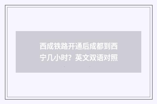 西成铁路开通后成都到西宁几小时？英文双语对照