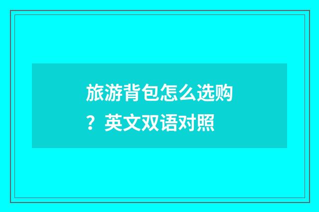 旅游背包怎么选购？英文双语对照