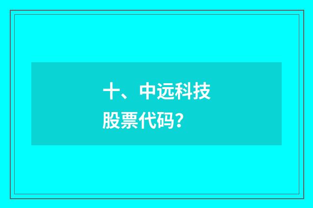 十、中远科技股票代码？
