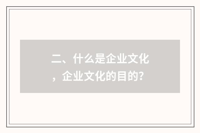 二、什么是企业文化，企业文化的目的？