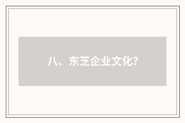 八、东芝企业文化？