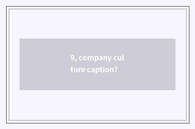 9, company culture caption?