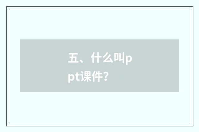 五、什么叫ppt课件？