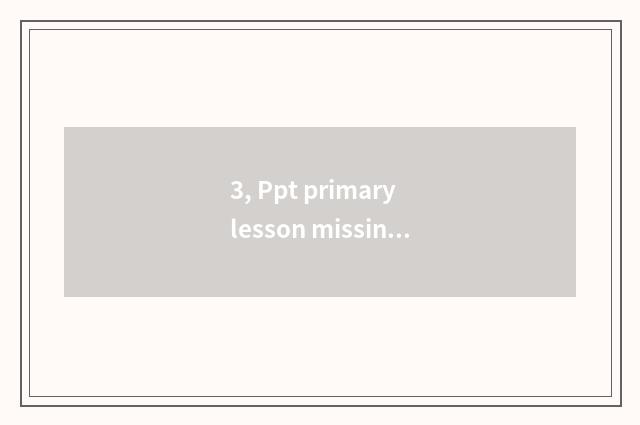 3, Ppt primary lesson missing?