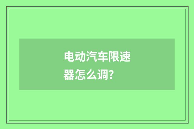 电动汽车限速器怎么调?