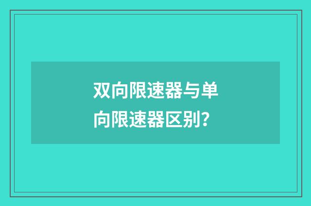 双向限速器与单向限速器区别？