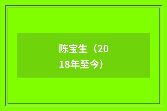 陈宝生（2018年至今）