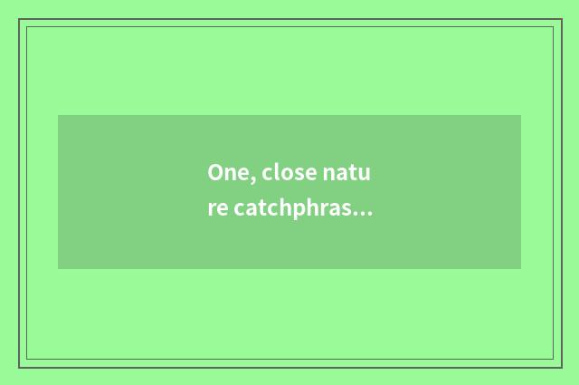 One, close nature catchphrase?