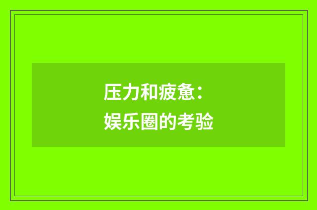 压力和疲惫：娱乐圈的考验