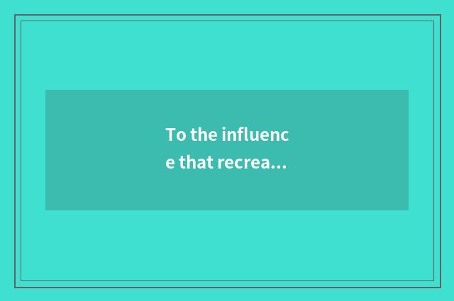 To the influence that recreation encircles
