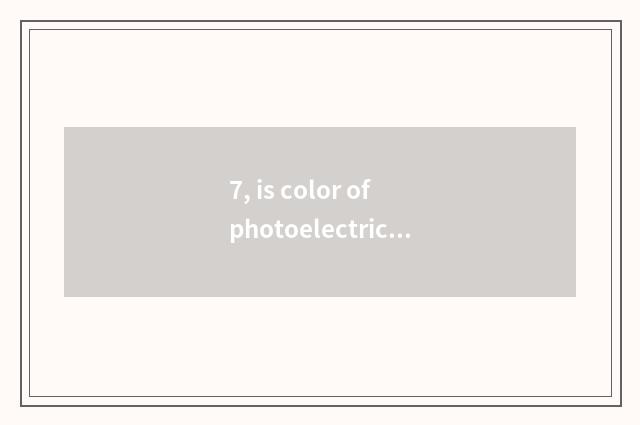 7, is color of photoelectricity of peaceful standing grain chosen machine how?