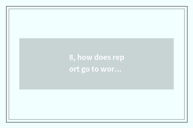 8, how does report go to work in Tai Heguang?