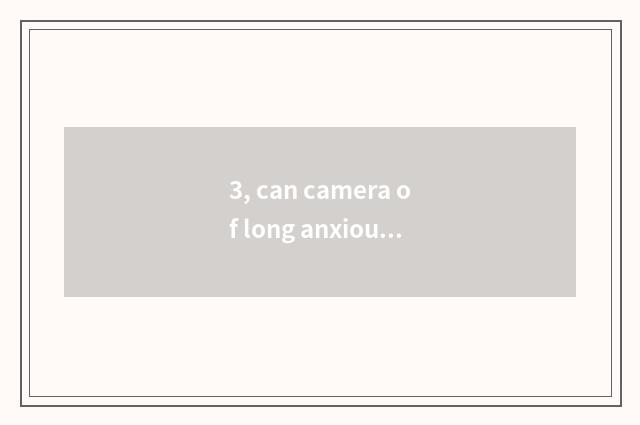 3, can camera of long anxious number move parameter?