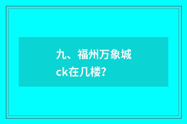 九、福州万象城ck在几楼？