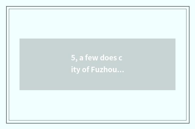 5, a few does city of Fuzhou every phenomenon have?