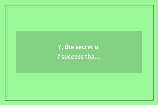 7, the secret of success that pet sees again and again?