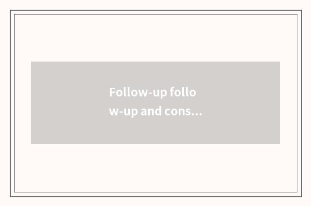 Follow-up follow-up and consideration