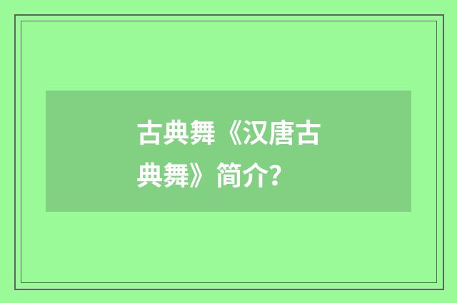 古典舞《汉唐古典舞》简介？