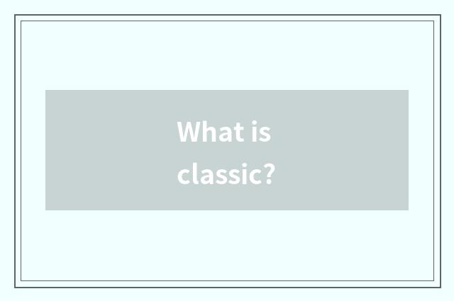 What is classic?