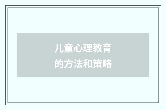 儿童心理教育的方法和策略