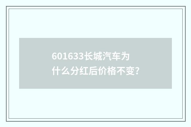 601633长城汽车为什么分红后价格不变？