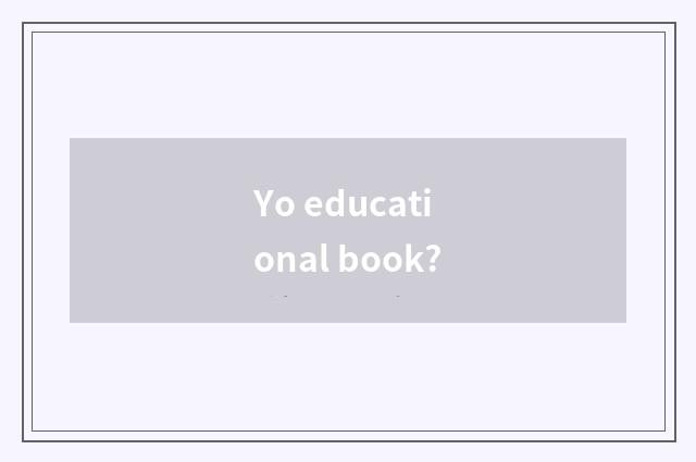 Yo educational book?