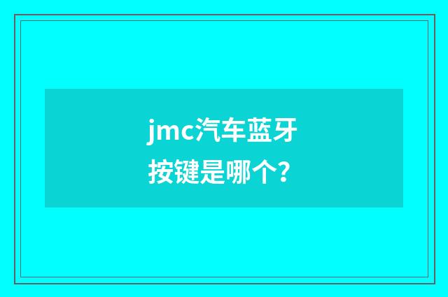 jmc汽车蓝牙按键是哪个?