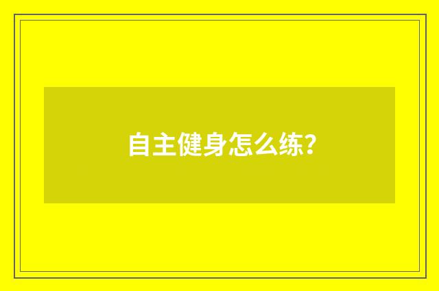 自主健身怎么练？