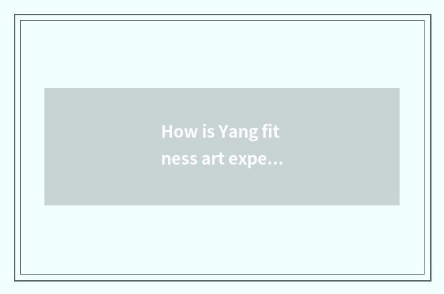 How is Yang fitness art experienced?
