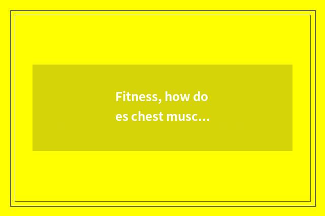 Fitness, how does chest muscle drill on?
