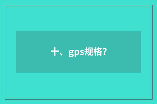 十、gps规格?