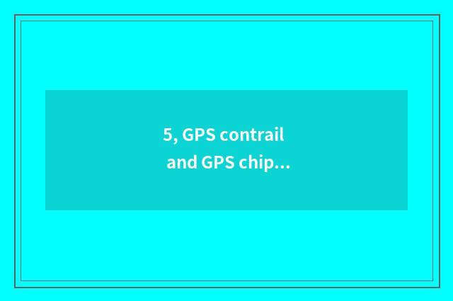 5, GPS contrail and GPS chip distinction?
