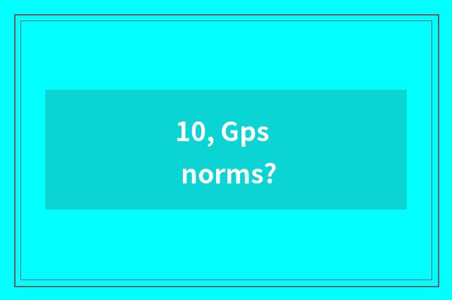 10, Gps norms?