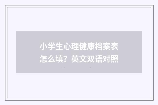 小学生心理健康档案表怎么填？英文双语对照